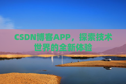 CSDN博客APP,探索技术世界的全新体验