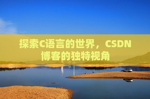 探索C语言的世界,CSDN博客的独特视角